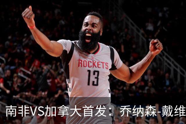 南非VS加拿大首发：乔纳森-戴维布坎南领军 阿芳仍替补