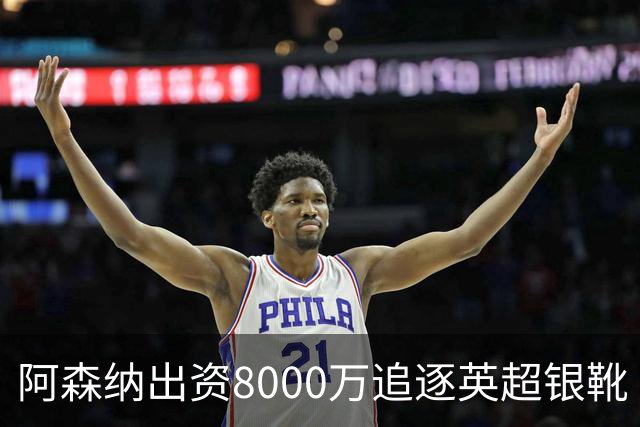 阿森纳出资8000万追逐英超银靴 新星西甲翼锋或加盟